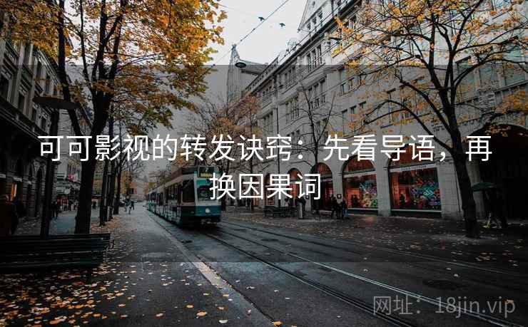 可可影视的转发诀窍:先看导语,再换因果词 可可影视的转发诀窍:先看导语,再换因果词