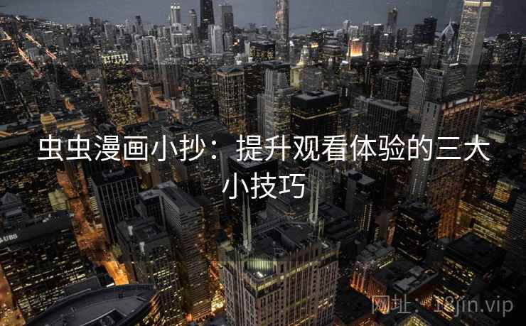 虫虫漫画小抄:提升观看体验的三大小技巧 虫虫漫画小抄:提升观看体验的三大小技巧