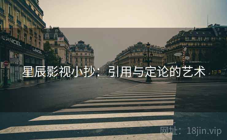 星辰影视小抄：引用与定论的艺术